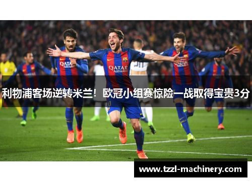 利物浦客场逆转米兰！欧冠小组赛惊险一战取得宝贵3分
