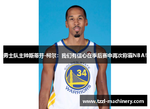 勇士队主帅斯蒂芬-柯尔：我们有信心在季后赛中再次称霸NBA！